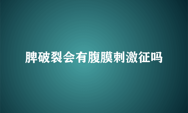 脾破裂会有腹膜刺激征吗