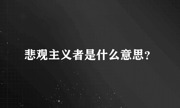 悲观主义者是什么意思？