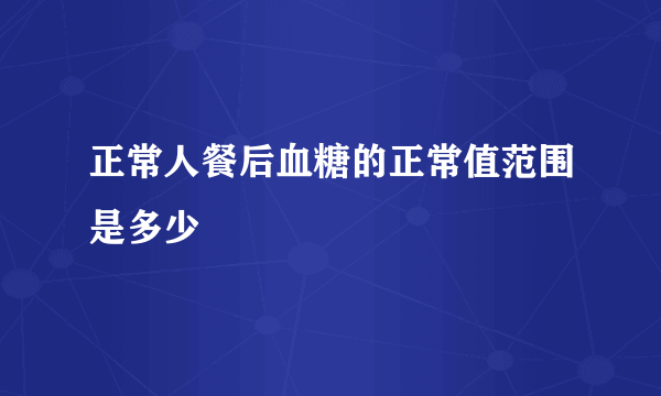 正常人餐后血糖的正常值范围是多少