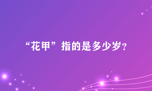 “花甲”指的是多少岁？