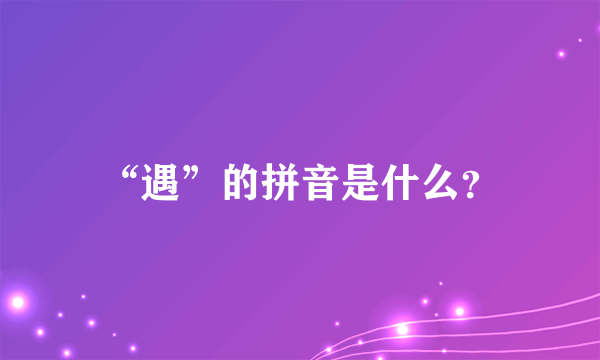 “遇”的拼音是什么？