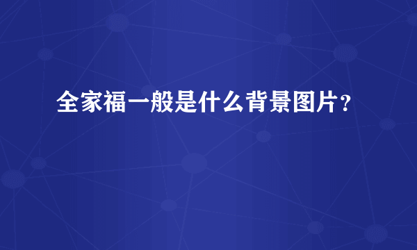 全家福一般是什么背景图片？