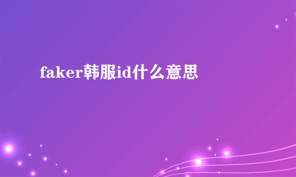 faker韩服id什么意思