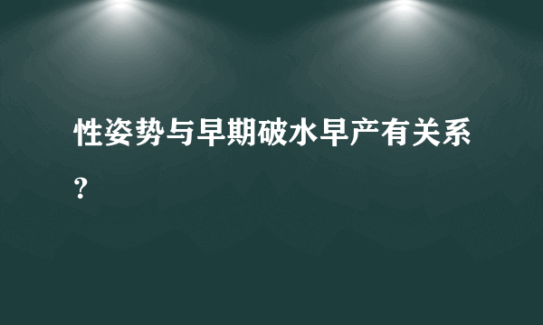 性姿势与早期破水早产有关系？