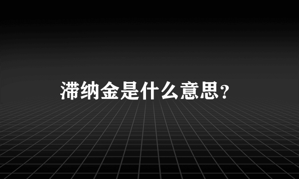 滞纳金是什么意思？