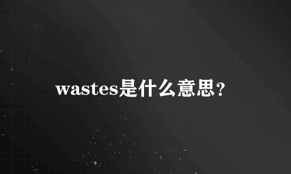 wastes是什么意思？