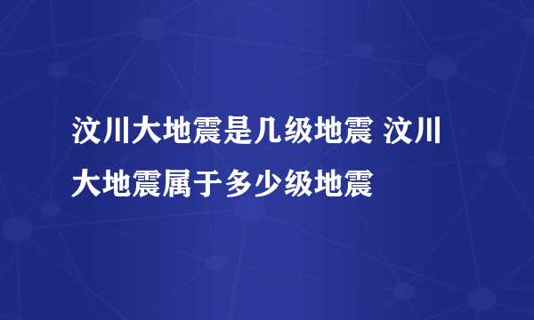 汶川大地震是几级地震 汶川大地震属于多少级地震