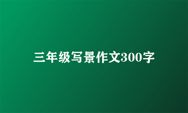 三年级写景作文300字