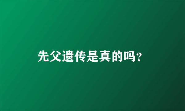 先父遗传是真的吗？