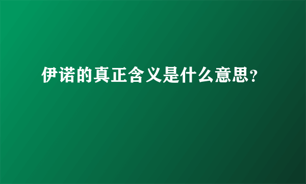 伊诺的真正含义是什么意思？