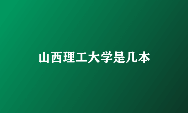 山西理工大学是几本