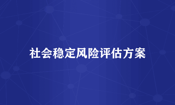 社会稳定风险评估方案