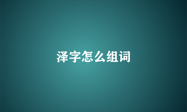 泽字怎么组词