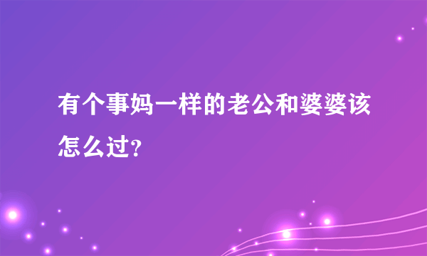 有个事妈一样的老公和婆婆该怎么过？