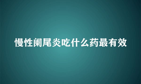 慢性阑尾炎吃什么药最有效