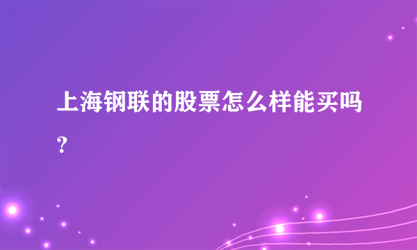 上海钢联的股票怎么样能买吗？