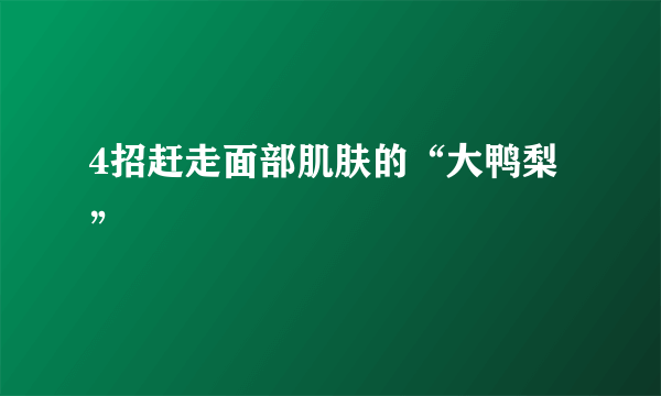 4招赶走面部肌肤的“大鸭梨”