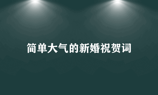 简单大气的新婚祝贺词