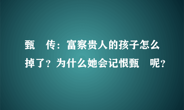 甄嬛传：富察贵人的孩子怎么掉了？为什么她会记恨甄嬛呢？