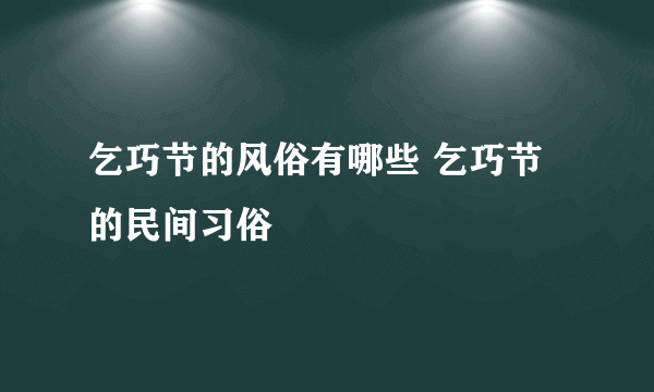 乞巧节的风俗有哪些 乞巧节的民间习俗