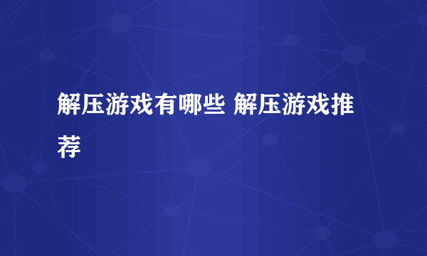 解压游戏有哪些 解压游戏推荐