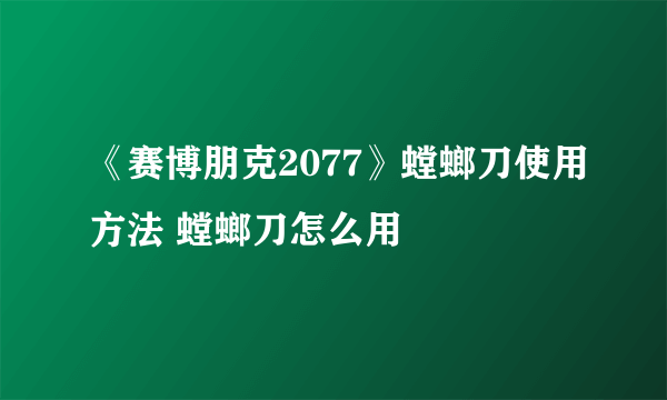 《赛博朋克2077》螳螂刀使用方法 螳螂刀怎么用