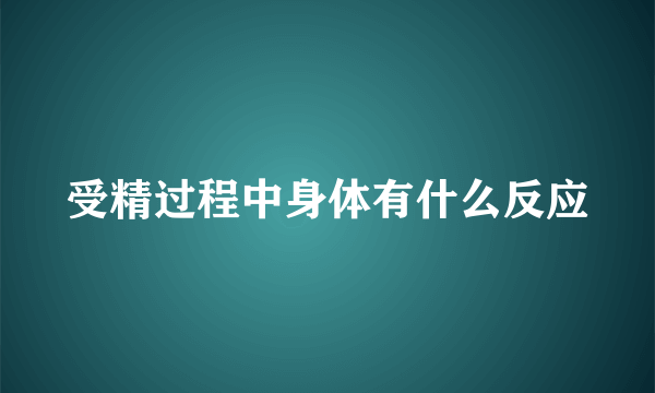 受精过程中身体有什么反应