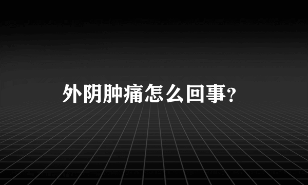 外阴肿痛怎么回事？