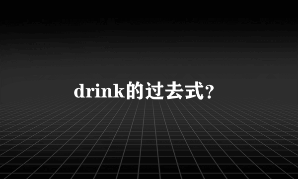 drink的过去式？