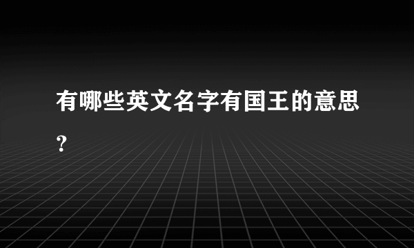 有哪些英文名字有国王的意思？