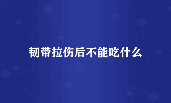 韧带拉伤后不能吃什么