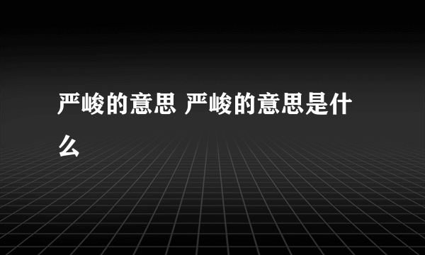 严峻的意思 严峻的意思是什么