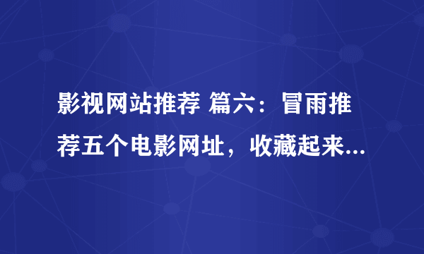 影视网站推荐 篇六：冒雨推荐五个电影网址，收藏起来慢慢看。