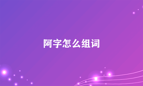 阿字怎么组词