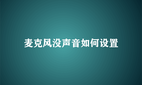 麦克风没声音如何设置