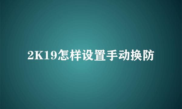 2K19怎样设置手动换防