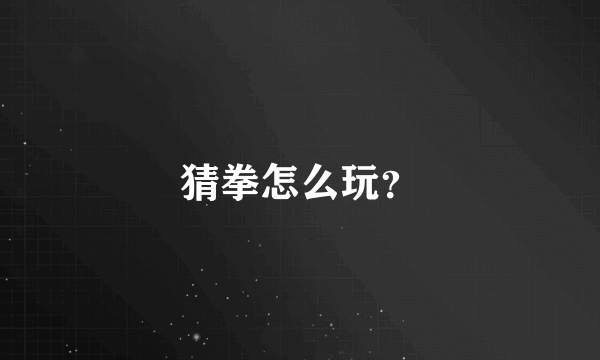 猜拳怎么玩？