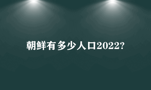 朝鲜有多少人口2022?