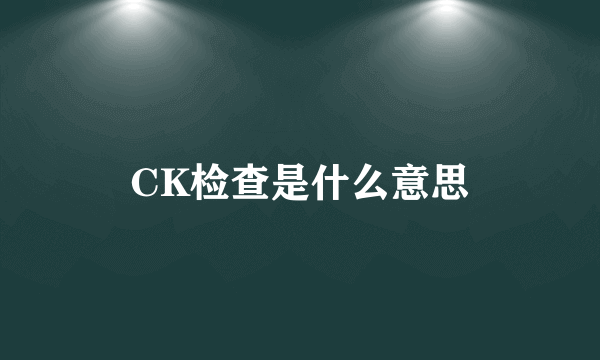 CK检查是什么意思