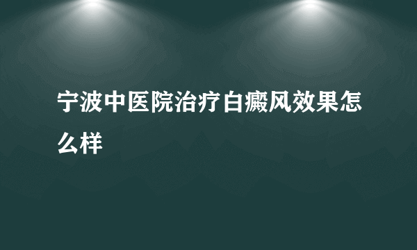 宁波中医院治疗白癜风效果怎么样