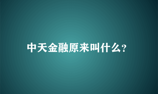 中天金融原来叫什么？