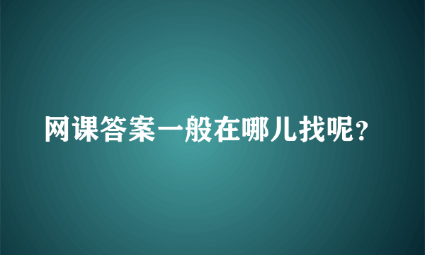 网课答案一般在哪儿找呢？