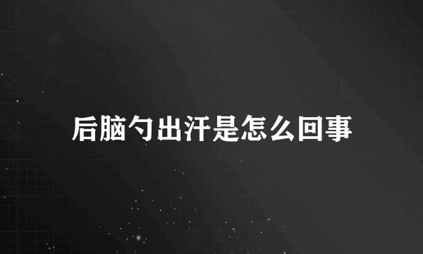 后脑勺出汗是怎么回事