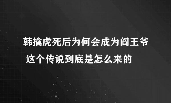 韩擒虎死后为何会成为阎王爷 这个传说到底是怎么来的