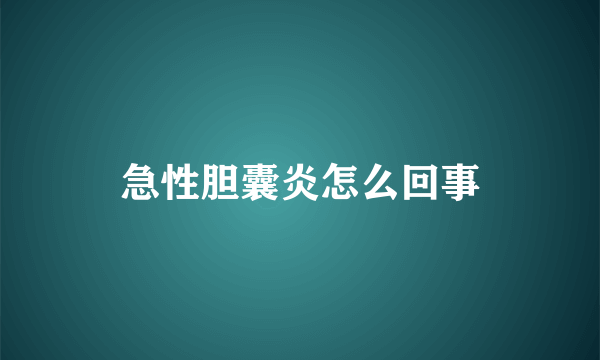 急性胆囊炎怎么回事