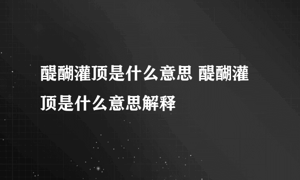 醍醐灌顶是什么意思 醍醐灌顶是什么意思解释