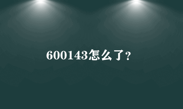 600143怎么了？