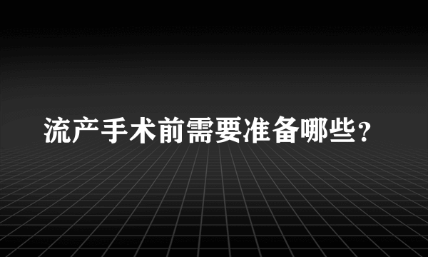 流产手术前需要准备哪些？