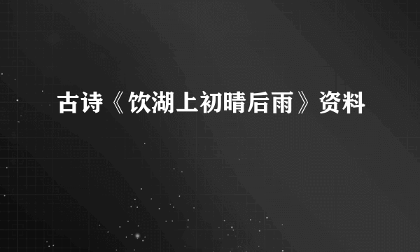 古诗《饮湖上初晴后雨》资料