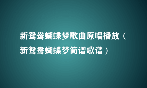 新鸳鸯蝴蝶梦歌曲原唱播放（新鸳鸯蝴蝶梦简谱歌谱）